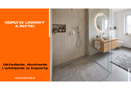 Odpływ liniowy a płytki — układanie, dociecie, wklejanie i koperta